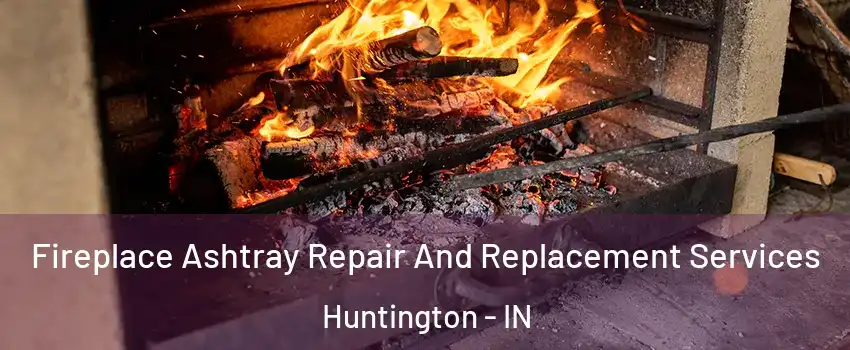  Fireplace Ashtray Repair And Replacement Services Huntington - IN