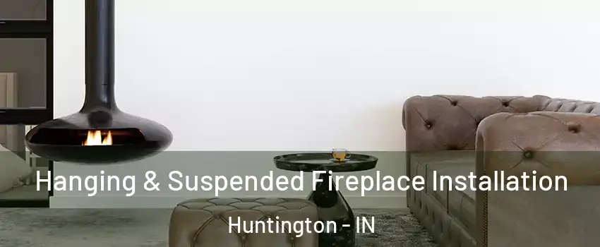  Hanging & Suspended Fireplace Installation Huntington - IN