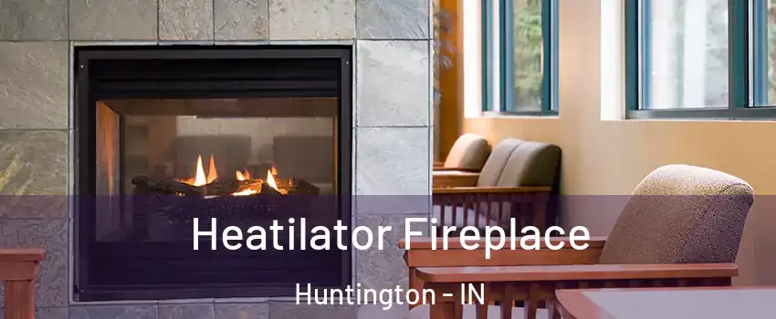  Heatilator Fireplace Huntington - IN