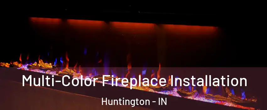  Multi-Color Fireplace Installation Huntington - IN
